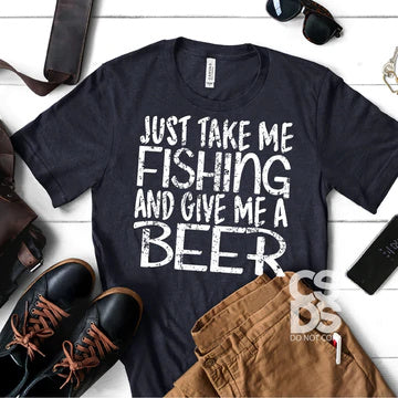 Just Take me Fishing Bring me Beer