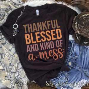 Thankful Blessed and Kind of a Mess