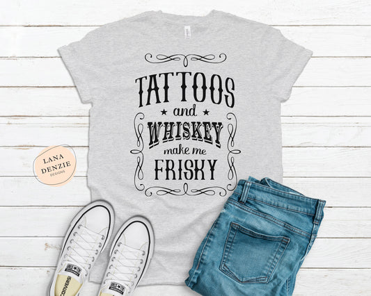 Tattoos & Whiskey Make Me Frisky