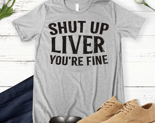 Shut Up Liver You're Fine
